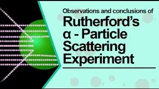 Observations and Conclusions of  Rutherford&rsquo;s &alpha; (Alpha) Particle Scattering Experiment
