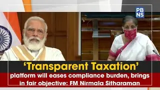 'Transparent Taxation' platform will eases compliance burden, brings in fair objective: FM