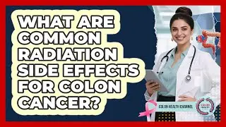 What Are Common Radiation Side Effects for Colon Cancer?