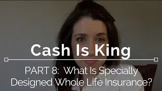 Cash Is King: Part 8 - What is Specially Designed Life Insurance?