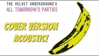 ALL TOMORROW'S PARTIES (VELVET UNDERGROUND COVER ACOUSTIC)