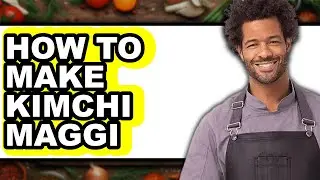 How To Make Kimchi Maggi - Full Guide