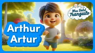 ARTHUR, ARTUR - Música Com O Nome Artur | MEU BEBÊ TRANQUILO 🩵