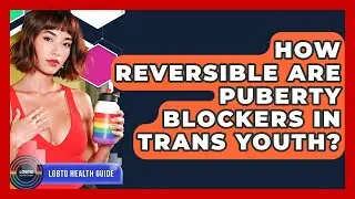 How Reversible Are Puberty Blockers In Trans Youth? - LGBTQ Health Guide