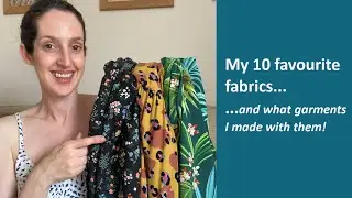 My 10 favourite fabrics and what garments I made with them!