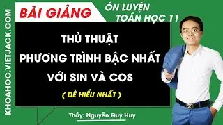 Thủ thuật Phương tr&igrave;nh bậc nhất với Sin v&agrave; Cos - To&aacute;n học 11 - Thầy Nguyễn Qu&yacute; Huy (DỄ HIỂU NHẤT)