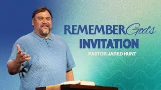Remember God's Invitation | Pastor Jared Hunt