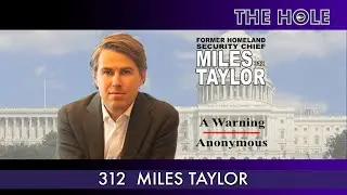 The Hole 312: Miles Taylor - Former Homeland Security Chief of Staff (aka 'Anonymous')