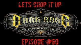 Lets Chop It Up #60 The Dark Rose Tattoo Parlor Episode