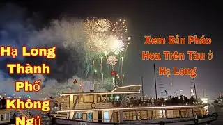 Đi T&agrave;u Xem  Bắn Ph&aacute;o Hoa Tr&ecirc;n Vịnh Hạ Long C&ugrave;ng Chinh Vũ vlogs | Chinh Vũ vlogs.