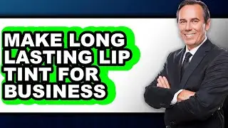 How to Make Long Lasting Lip Tint for Business - Easy Guide