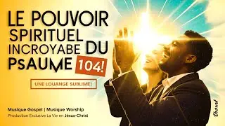 Le Pouvoir🔥INCROYABLE du PSAUME 104 | Louange Moderne Version officielle #louange #worship #gospel