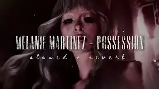 Melanie Martinez - POSSESSION (Slowed + Reverb)