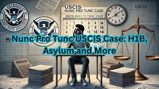 Nunc Pro Tunc USCIS Case: H1B, Asylum and More