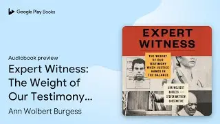 Expert Witness: The Weight of Our Testimony&hellip; by Ann Wolbert Burgess &middot; Audiobook preview
