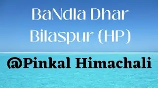 Bandla Dhar, Bilaspur (HP) / Pinkal Himachali Vlogs_05