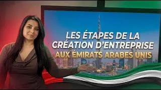 Les étapes de la création d'entreprise aux Emirats Arabes Unis !