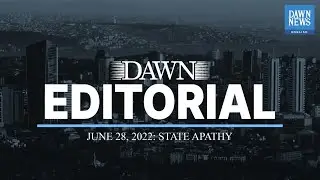 Dawn Editorial | State Apathy | June 28, 2022