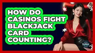 How Do Casinos Fight Blackjack Card Counting? - The Blackjack Blueprint