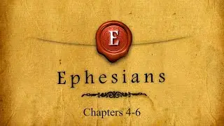 Ephesians - Paul's Letter - Chapters 4-6