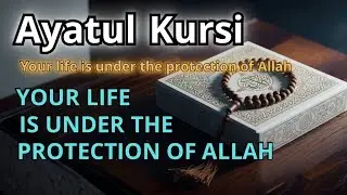 Ayatul Kursi – Day & night protection | Your life under Allah’s protection