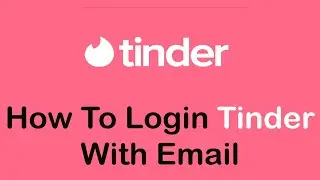 How to Login Tinder Account With Email | Tinder Login Online Dating