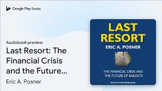 Last Resort: The Financial Crisis and the&hellip; by Eric A. Posner &middot; Audiobook preview