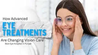 How Advanced Eye Treatments Are Changing Vision Care | Best Eye Hospital in Punjab