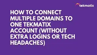 How to Connect Multiple Domains to One Tekmatix Account (Without Extra Logins or Tech Headaches)
