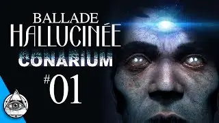 CONARIUM &dagger; La Ballade Hallucin&eacute;e - Let's Play FR - 01