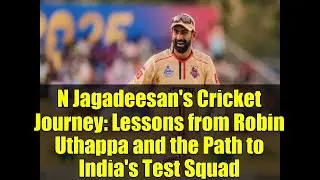 N Jagadeesan's Cricket Journey: Lessons from Robin Uthappa and the Path to India's Test Squad