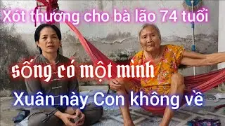 Xót thương hoàn cảnh bà lão 74 tuổi (có một mình) không ai chăm sóc,?