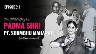 The Untold story of Pt. Shambhu Maharaj | Ft. Smt. Vibha Dadheech | EP: 1