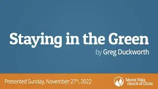 Staying in the Green - Greg Duckworth - Monte Vista church of Christ