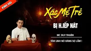 XÁC MẸ TRẺ BỊ H.IẾP NÁT | TRUYỆN MA TÂM LINH DUY THUẬN KỂ MỚI NHẤT