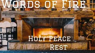 Words of Fire:  Meditation by the Fireplace, Relaxation, Sleep in his Presence, Strength, Peace