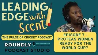 Leading Edge With Scent Ep 7 - Proteas Women Ready for the World Cup?