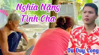 Nghĩa Nặng Tình Cha | Vũ Duy Long ( đường về hôm nay giờ vắng bóng cha rồi )