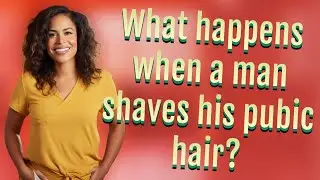 What happens when a man shaves his pubic hair?