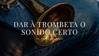 Dar à Trombeta o Sonido Certo (Pr. Artur Machado)