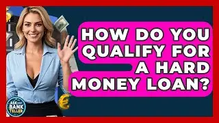 How Do You Qualify For A Hard Money Loan? - Ask Your Bank Teller