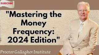 Mastering the Money Frequency: 2024 Edition - Proctor Gallagher Institute message 2024