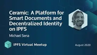 Ceramic: A Platform for Smart Documents and Decentralized Identity on IPFS - Michael Sena