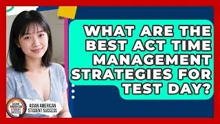 What Are The Best ACT Time Management Strategies For Test Day? - Asian American Student Success