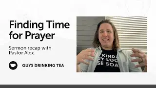 Finding Time for Prayer | Sermon Recap with Pastor Alex