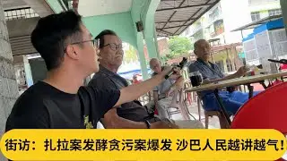 【沙巴州选街访】拨款破史上新高，当地人无感？街访：扎拉案发酵贪污案爆发，沙巴人民越讲越气！｜阿耀闲聊政治