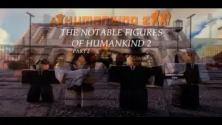 The Notable Figures of Humankind 2 [Part 2]