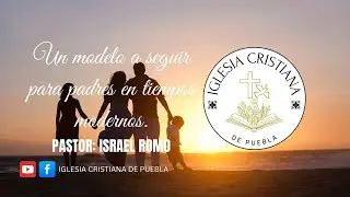 Un modelo a seguir para padres en tiempos modernos. | Pastor: Israel Romo