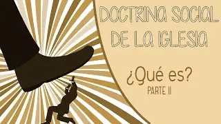 Qué es la Doctrina Social de la Iglesia (II)