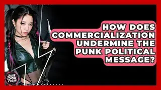 How Does Commercialization Undermine The Punk Political Message? - Pure Punk Pulse